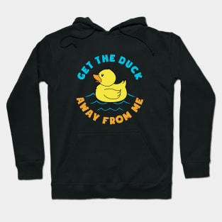 GET THE DUCK AWAY FROM ME Hoodie